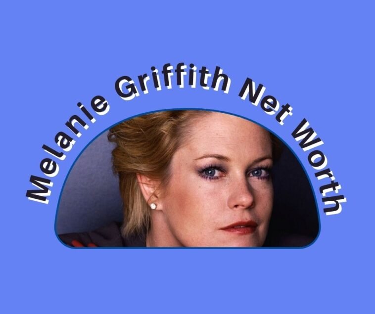 Melanie Griffith Net Worth