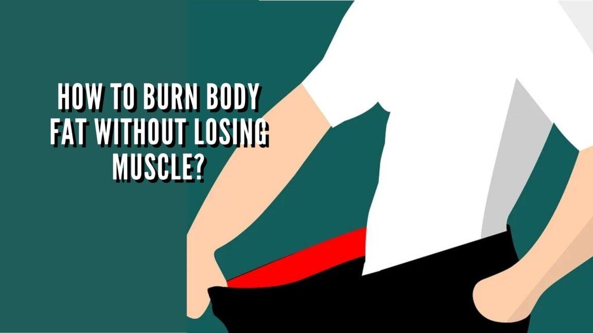 how-to-burn-body-fat-without-losing-muscle