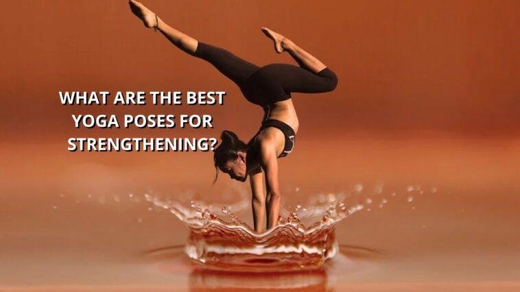 What are the best yoga poses for strengthening