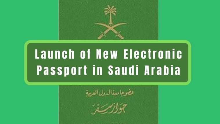 Launch of New Electronic Passport in Saudi Arabia