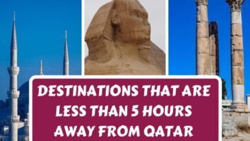 Destinations That Are Less Than 5 Hours Away From Qatar