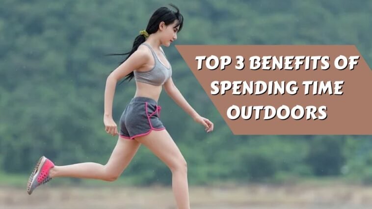 Top 3 Benefits of Spending Time Outdoors