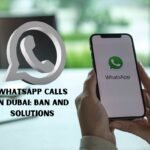 WhatsApp Calls in Dubai Ban and Solutions