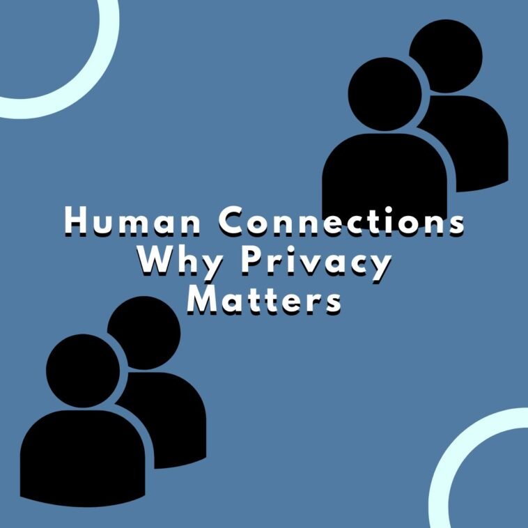 Human Connections Why Privacy Matters