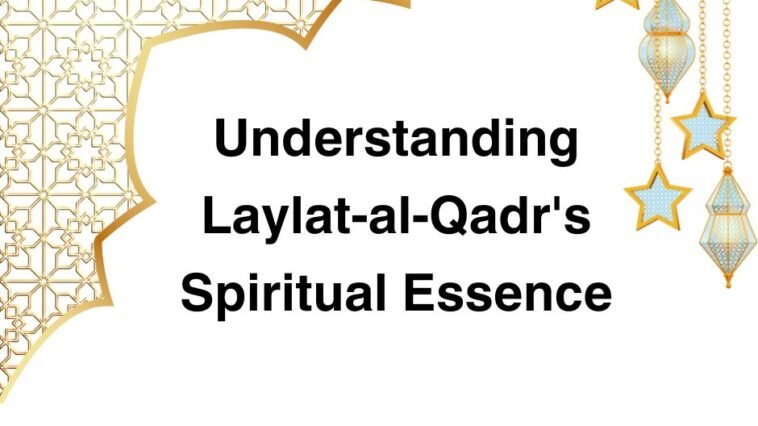Understanding Laylat-al-Qadr's Spiritual Essence