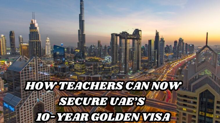 How Teachers Can Now Secure UAE’s 10-Year Golden Visa