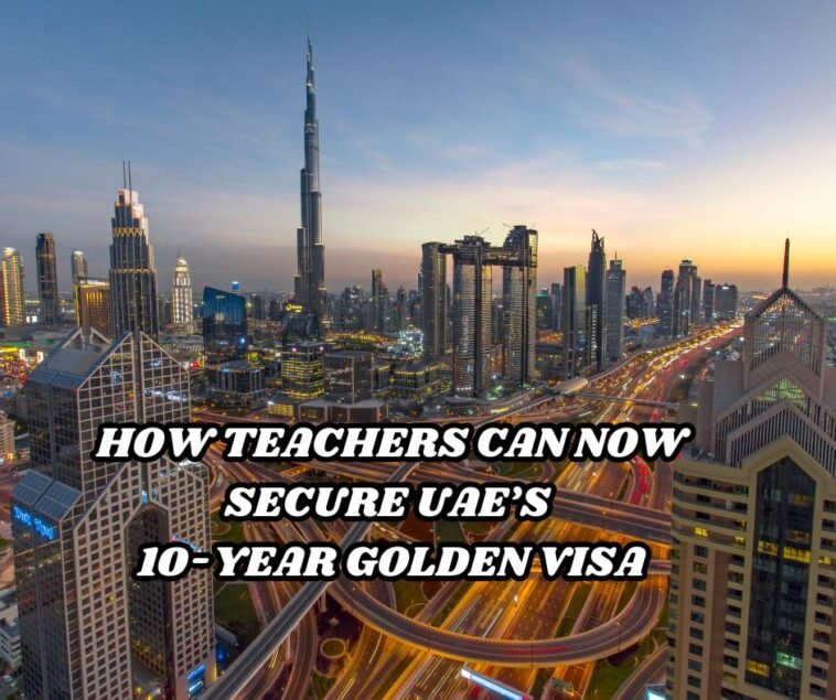 How Teachers Can Now Secure UAE’s 10-Year Golden Visa